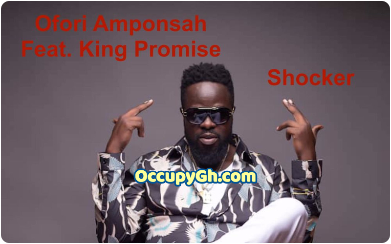 Ofori Amponsah - Shocker ft King Promise