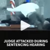 man attacks judge during sentence hearing